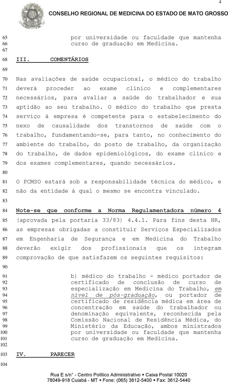 e complementares necessários, para avaliar a saúde do trabalhador e sua aptidão ao seu trabalho.