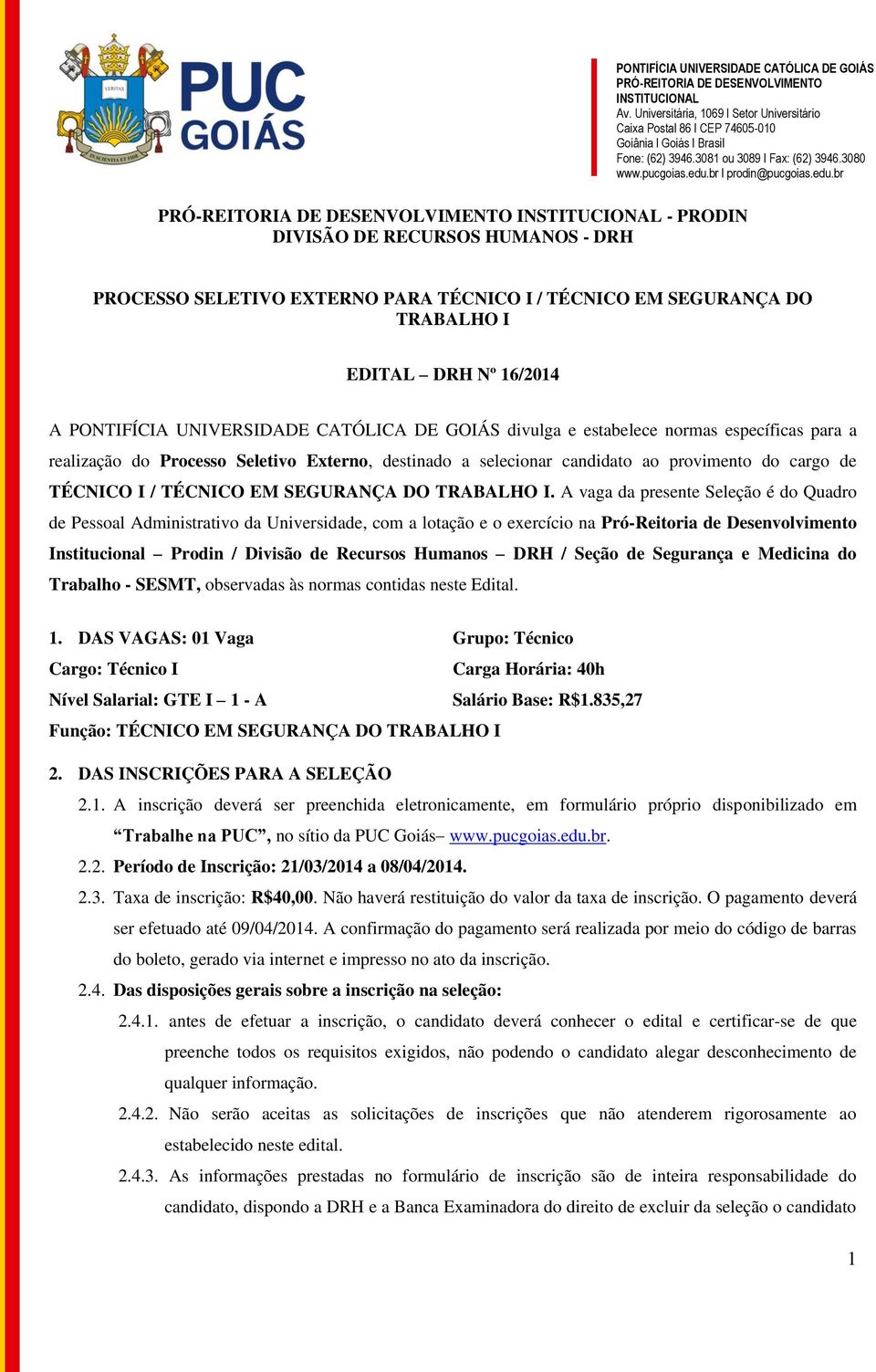 A vaga da presente Seleção é do Quadro de Pessoal Administrativo da Universidade, com a lotação e o exercício na Pró-Reitoria de Desenvolvimento Institucional Prodin / Divisão de Recursos Humanos DRH