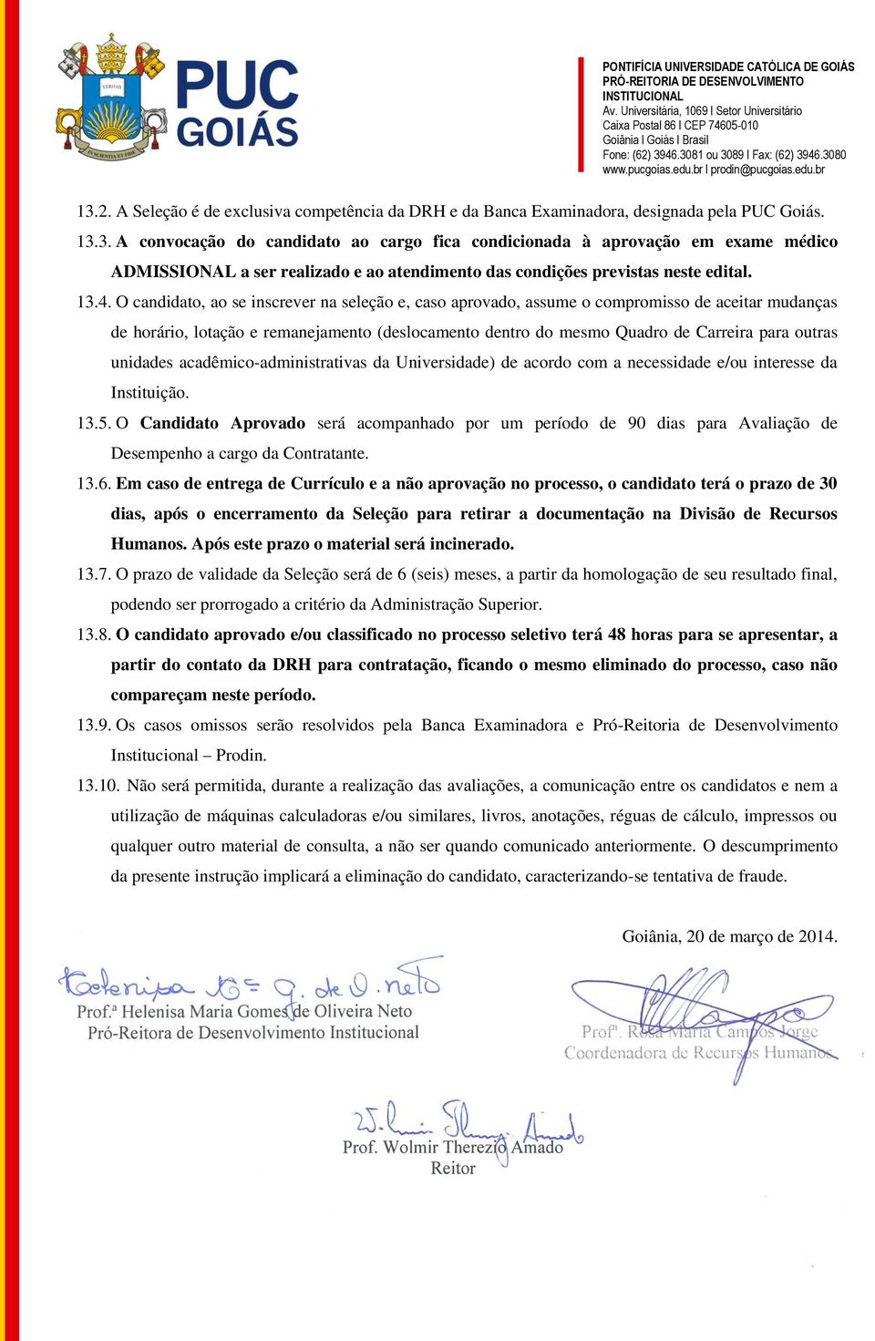 outras unidades acadêmico-administrativas da Universidade) de acordo com a necessidade e/ou interesse da Instituição. 13.5.