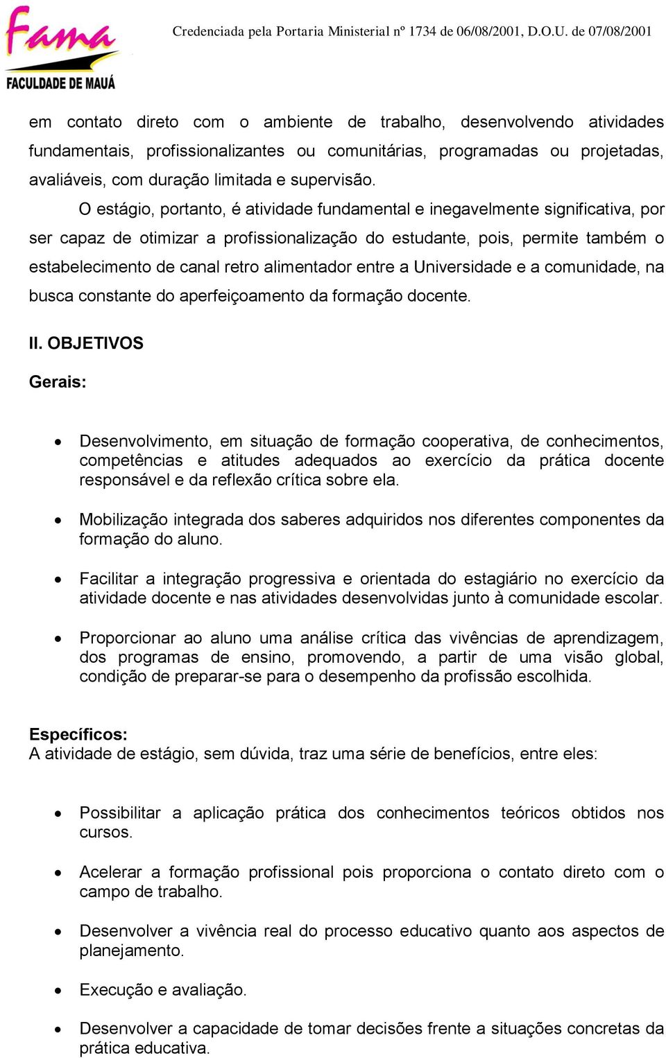 alimentador entre a Universidade e a comunidade, na busca constante do aperfeiçoamento da formação docente. II.