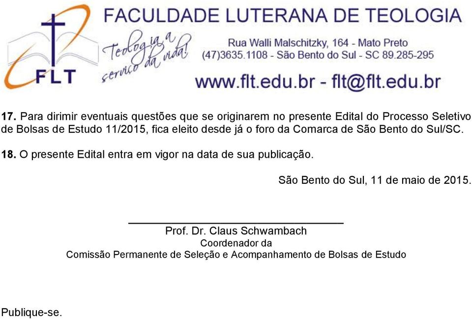 O presente Edital entra em vigor na data de sua publicação. São Bento do Sul, 11 de maio de 2015. Prof.