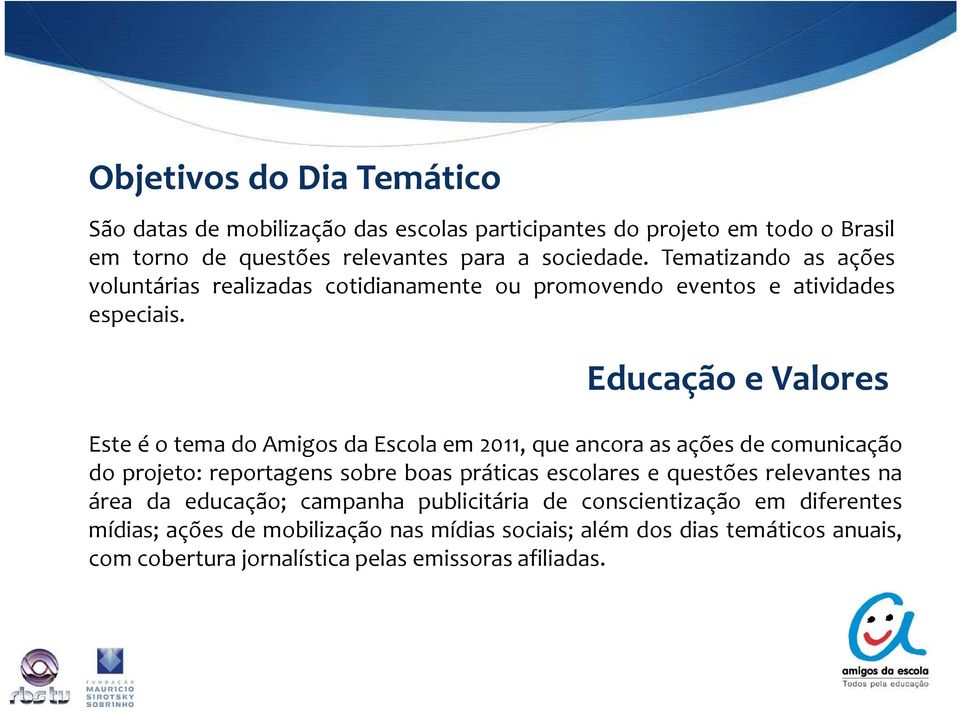 Educação e Valores Este éotema do Amigos da Escola em 2011, que ancora as ações decomunicação do projeto: reportagens sobre boas práticas escolares e questões