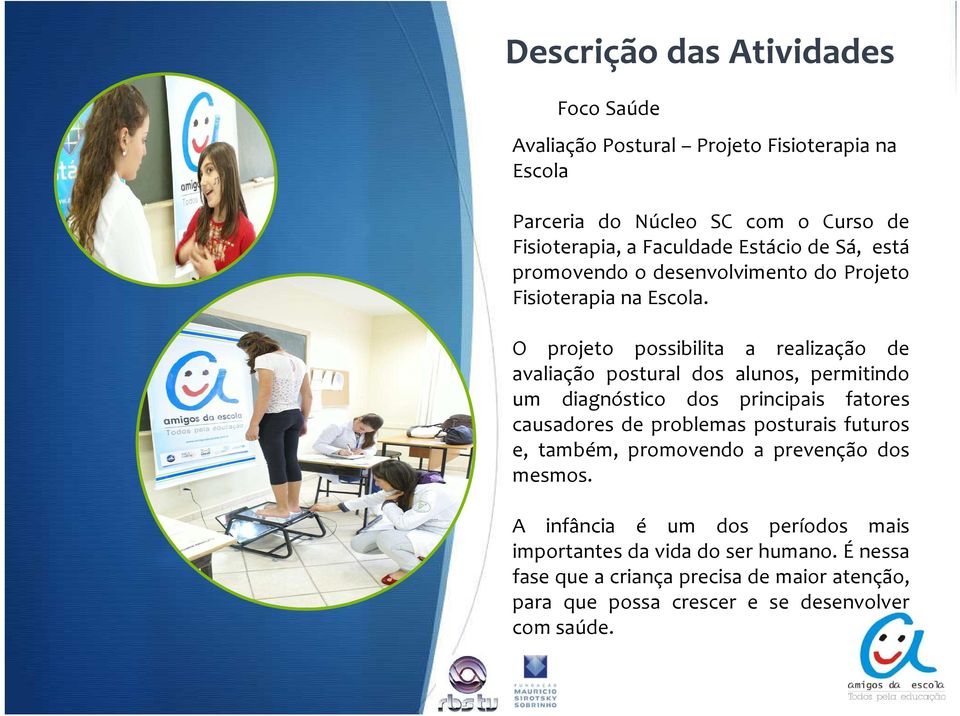 O projeto possibilita a realização de avaliação postural dos alunos, permitindo um diagnóstico dos principais fatores causadores de problemas posturais