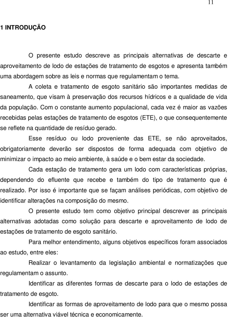 Com o constante aumento populacional, cada vez é maior as vazões recebidas pelas estações de tratamento de esgotos (ETE), o que consequentemente se reflete na quantidade de resíduo gerado.