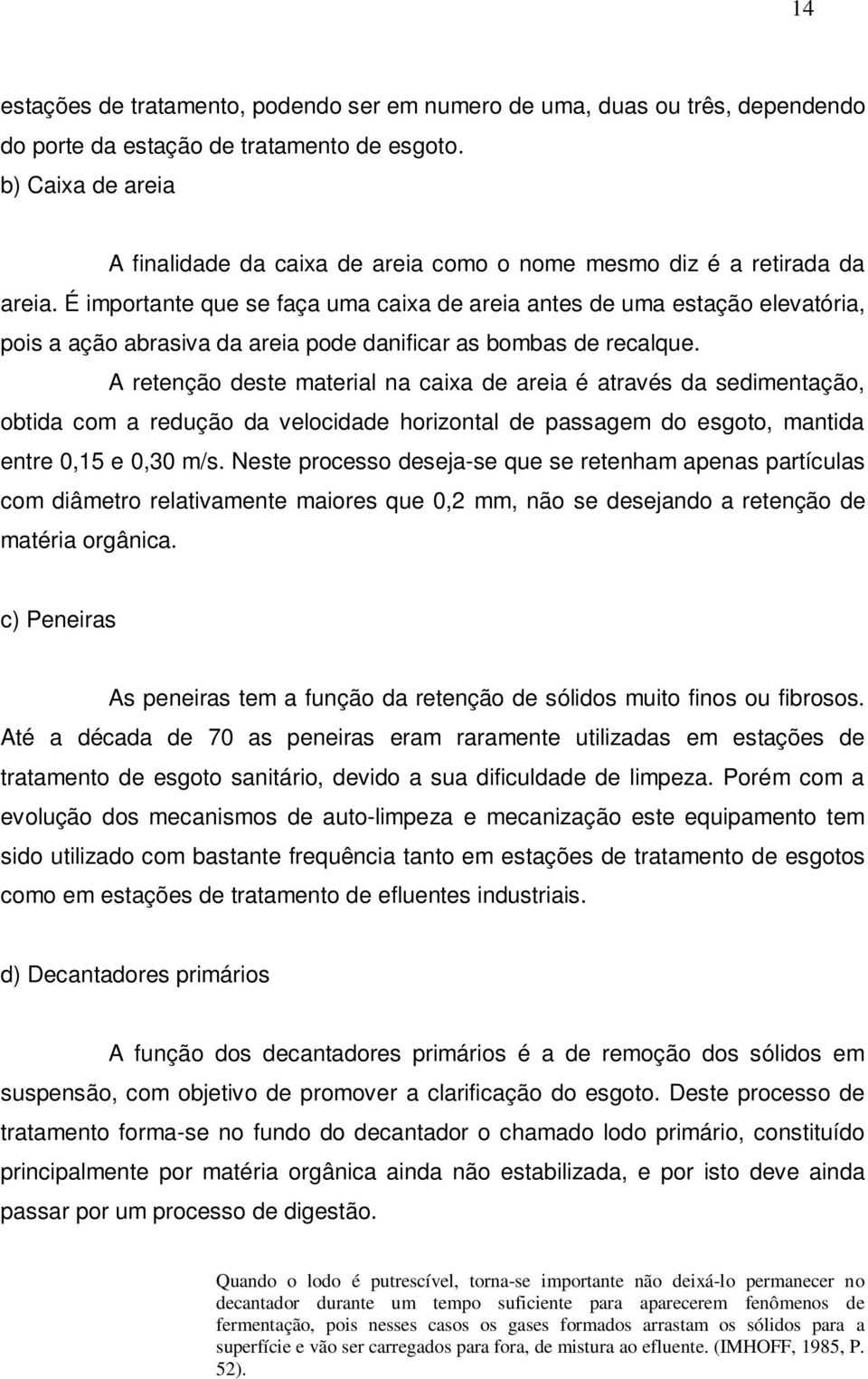 É importante que se faça uma caixa de areia antes de uma estação elevatória, pois a ação abrasiva da areia pode danificar as bombas de recalque.