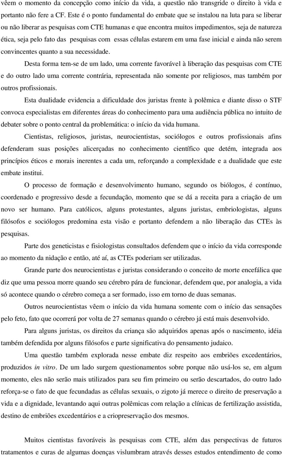 pesquisas com essas células estarem em uma fase inicial e ainda não serem convincentes quanto a sua necessidade.