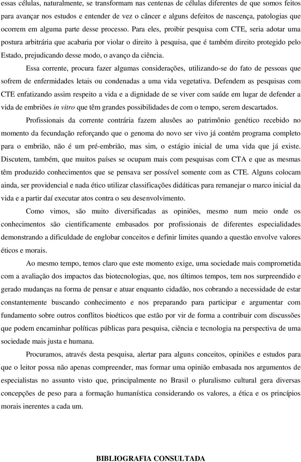 Para eles, proibir pesquisa com CTE, seria adotar uma postura arbitrária que acabaria por violar o direito à pesquisa, que é também direito protegido pelo Estado, prejudicando desse modo, o avanço da