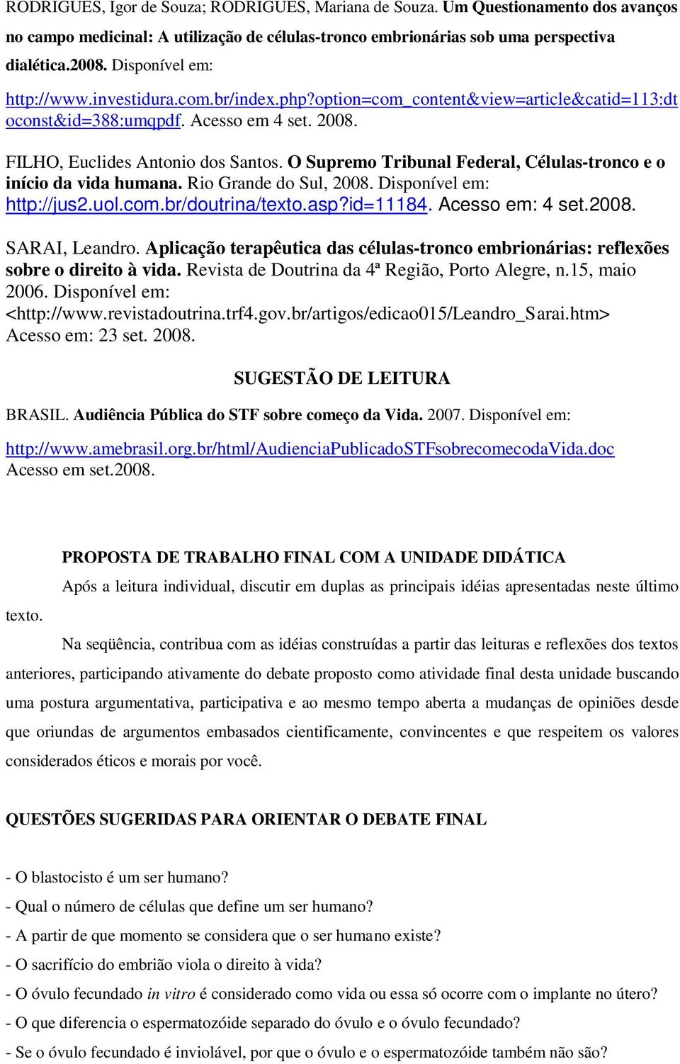 O Supremo Tribunal Federal, Células-tronco e o início da vida humana. Rio Grande do Sul, 2008. Disponível em: http://jus2.uol.com.br/doutrina/texto.asp?id=11184. Acesso em: 4 set.2008. SARAI, Leandro.