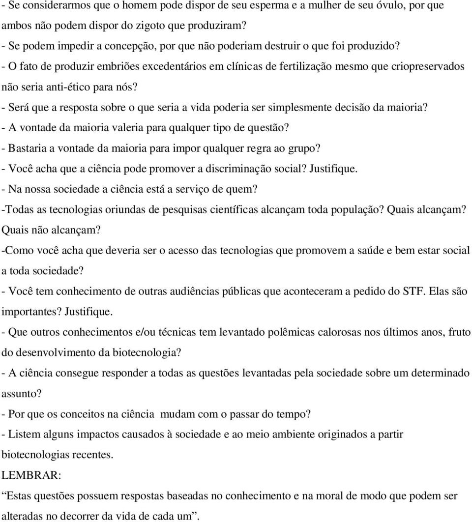 - O fato de produzir embriões excedentários em clínicas de fertilização mesmo que criopreservados não seria anti-ético para nós?