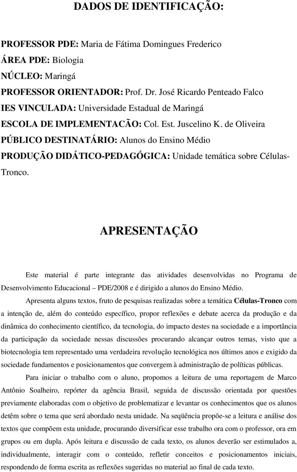 de Oliveira PÚBLICO DESTINATÁRIO: Alunos do Ensino Médio PRODUÇÃO DIDÁTICO-PEDAGÓGICA: Unidade temática sobre Células- Tronco.