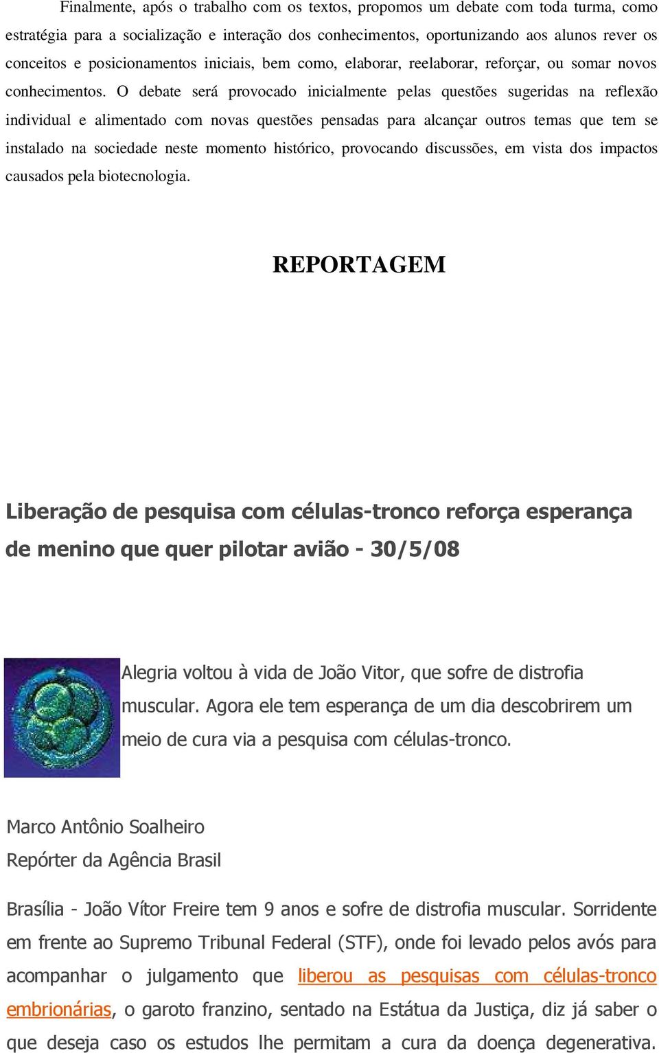 O debate será provocado inicialmente pelas questões sugeridas na reflexão individual e alimentado com novas questões pensadas para alcançar outros temas que tem se instalado na sociedade neste