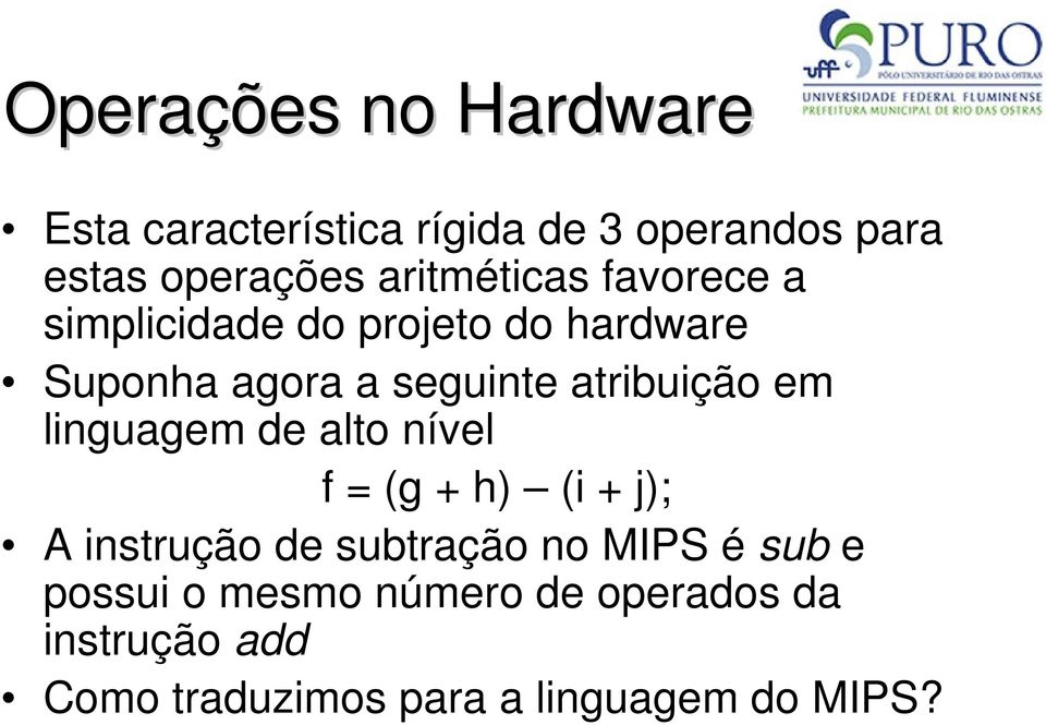 atribuição em linguagem de alto nível f = (g + h) (i + j); A instrução de subtração no