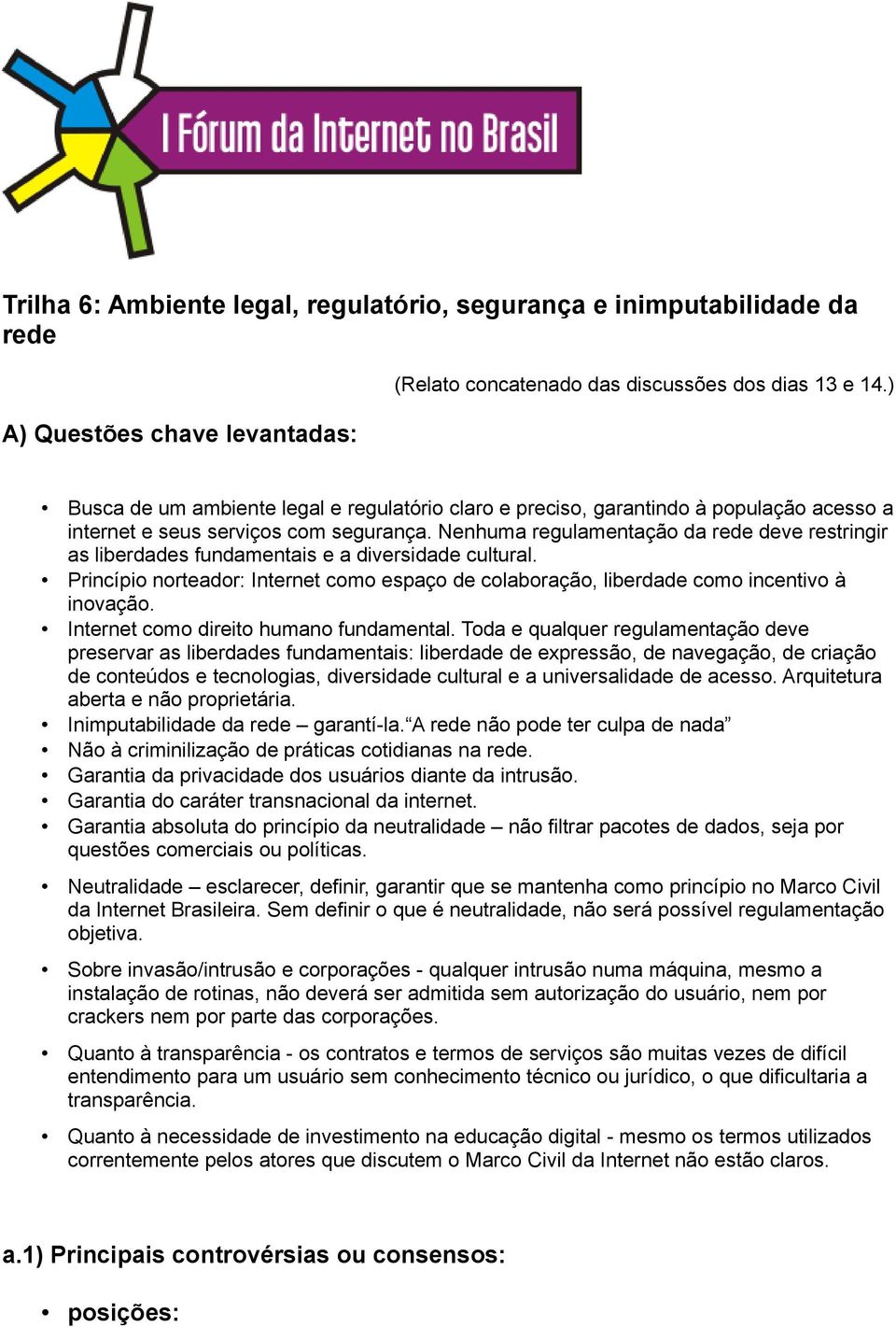 Nenhuma regulamentação da rede deve restringir as liberdades fundamentais e a diversidade cultural. Princípio norteador: Internet como espaço de colaboração, liberdade como incentivo à inovação.