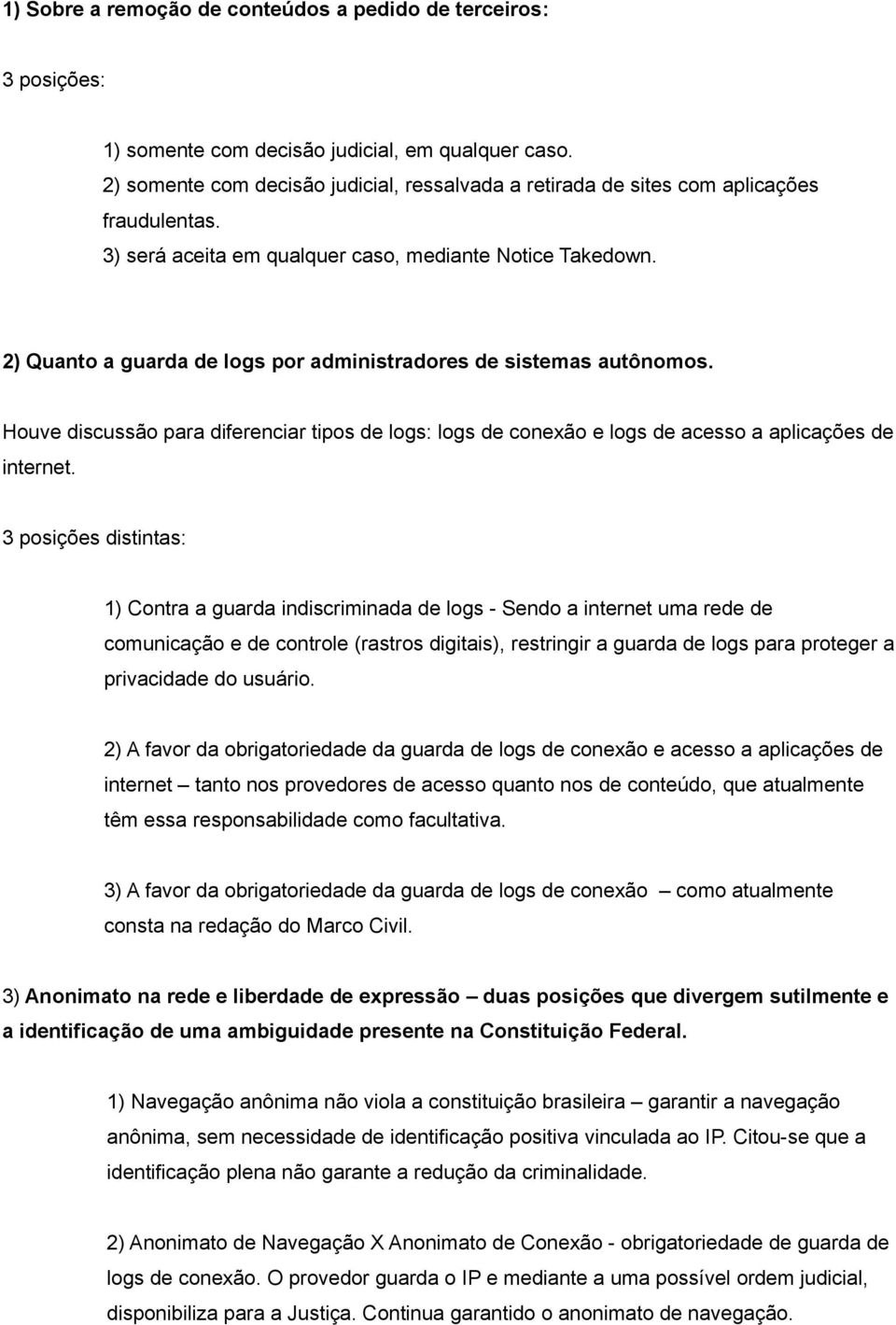 2) Quanto a guarda de logs por administradores de sistemas autônomos. Houve discussão para diferenciar tipos de logs: logs de conexão e logs de acesso a aplicações de internet.