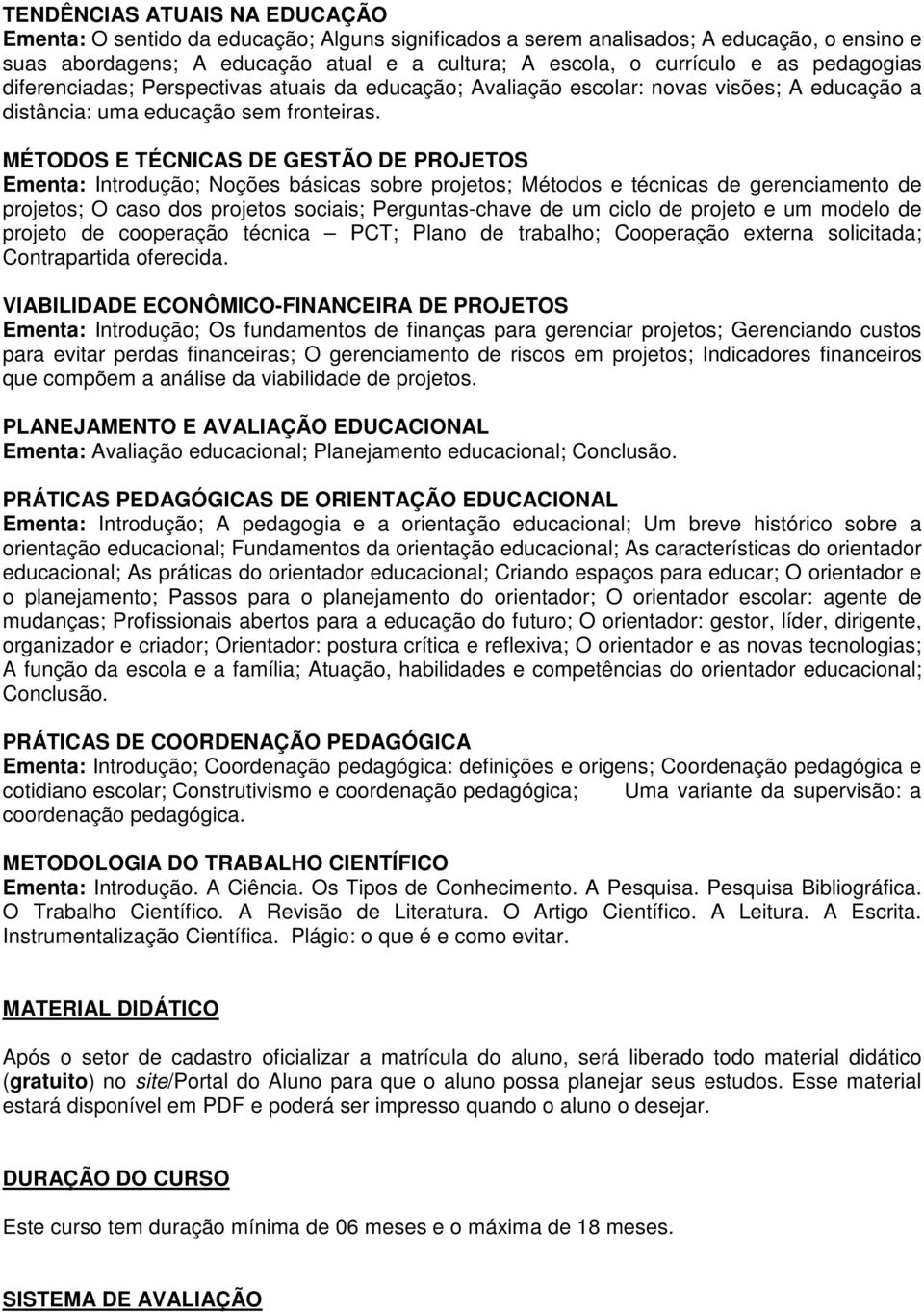 MÉTODOS E TÉCNICAS DE GESTÃO DE PROJETOS Ementa: Introdução; Noções básicas sobre projetos; Métodos e técnicas de gerenciamento de projetos; O caso dos projetos sociais; Perguntas-chave de um ciclo