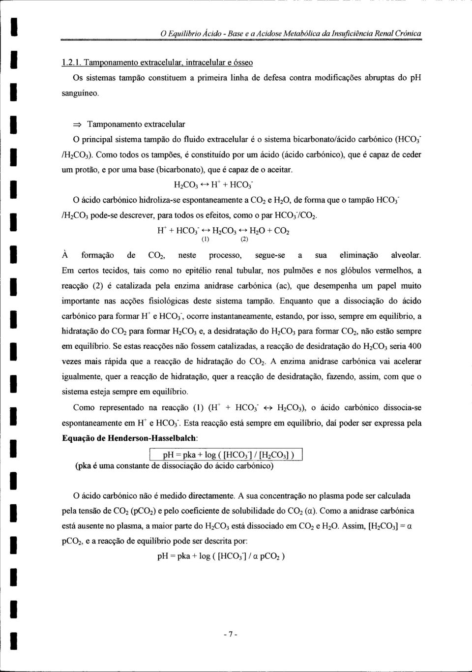 Como todos os tampões, é constituído por um ácido (ácido carbónico), que é capaz de ceder um protão, e por uma base (bicarbonato), que é capaz de o aceitar.