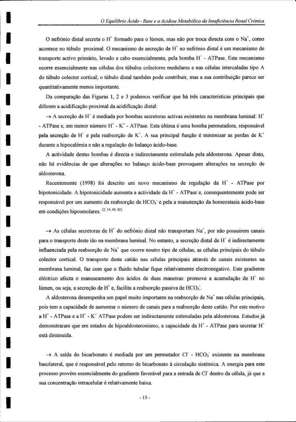 Este mecanismo ocorre essencialmente nas células dos túbulos colectores medulares e nas células intercaladas tipo A do túbulo colector cortical; o túbulo distai também pode contribuir, mas a sua