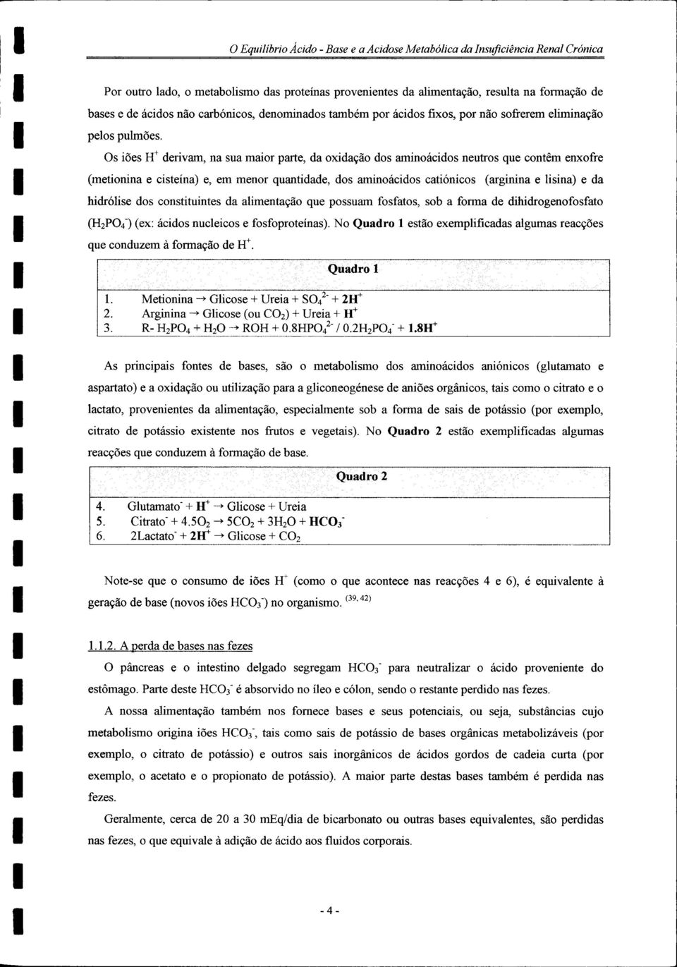 Os iões H + derivam, na sua maior parte, da oxidação dos aminoácidos neutros que contêm enxofre (metionina e cisteína) e, em menor quantidade, dos aminoácidos catiónicos (arginina e Usina) e da