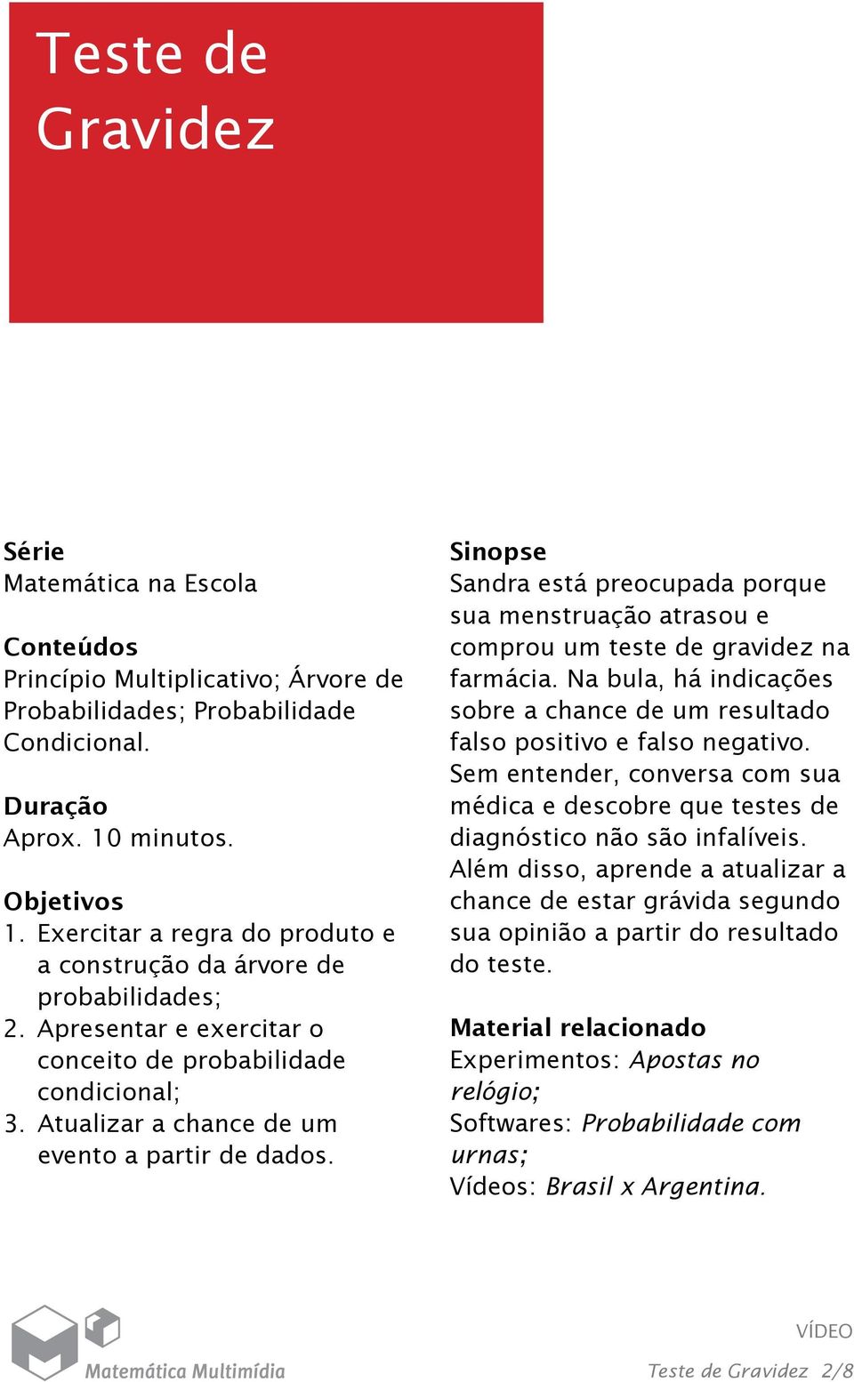 Sinopse Sandra está preocupada porque sua menstruação atrasou e comprou um teste de gravidez na farmácia. Na bula, há indicações sobre a chance de um resultado falso positivo e falso negativo.