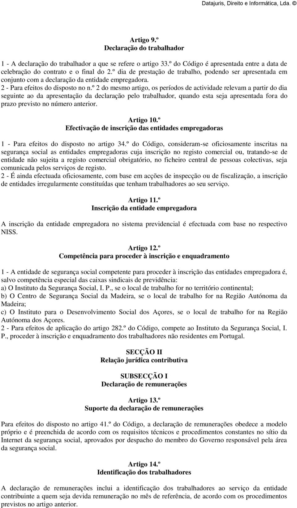 º 2 do mesmo artigo, os períodos de actividade relevam a partir do dia seguinte ao da apresentação da declaração pelo trabalhador, quando esta seja apresentada fora do prazo previsto no número