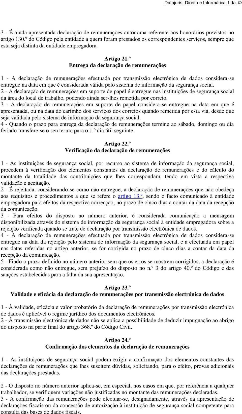 º Entrega da declaração de remunerações 1 - A declaração de remunerações efectuada por transmissão electrónica de dados considera-se entregue na data em que é considerada válida pelo sistema de