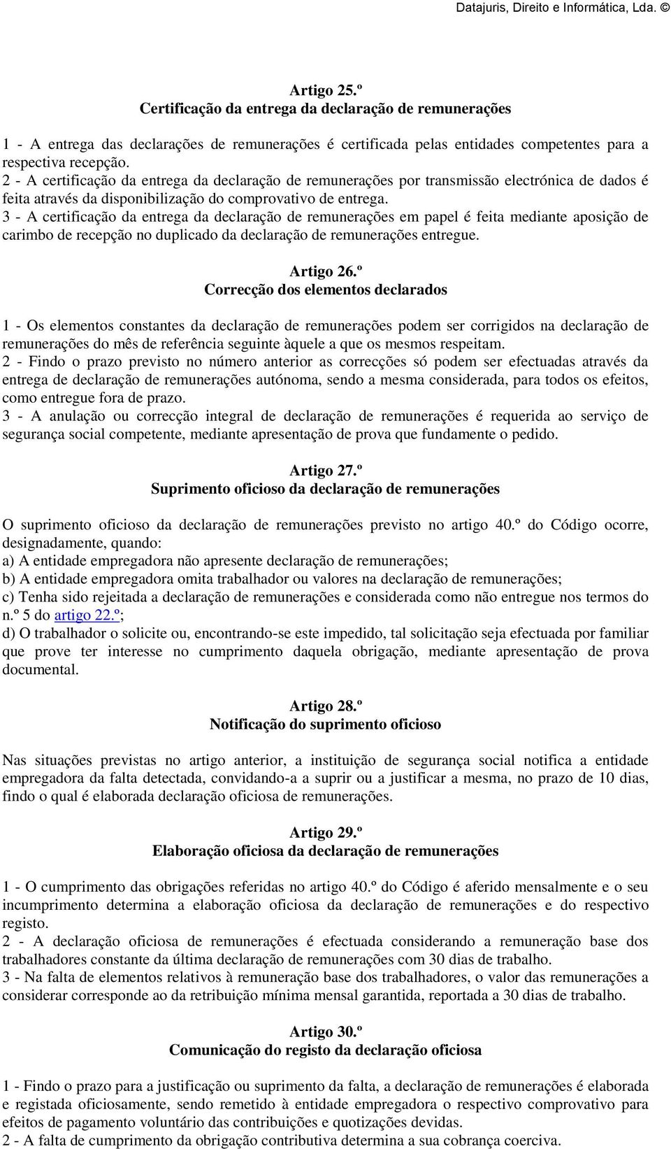 3 - A certificação da entrega da declaração de remunerações em papel é feita mediante aposição de carimbo de recepção no duplicado da declaração de remunerações entregue. Artigo 26.