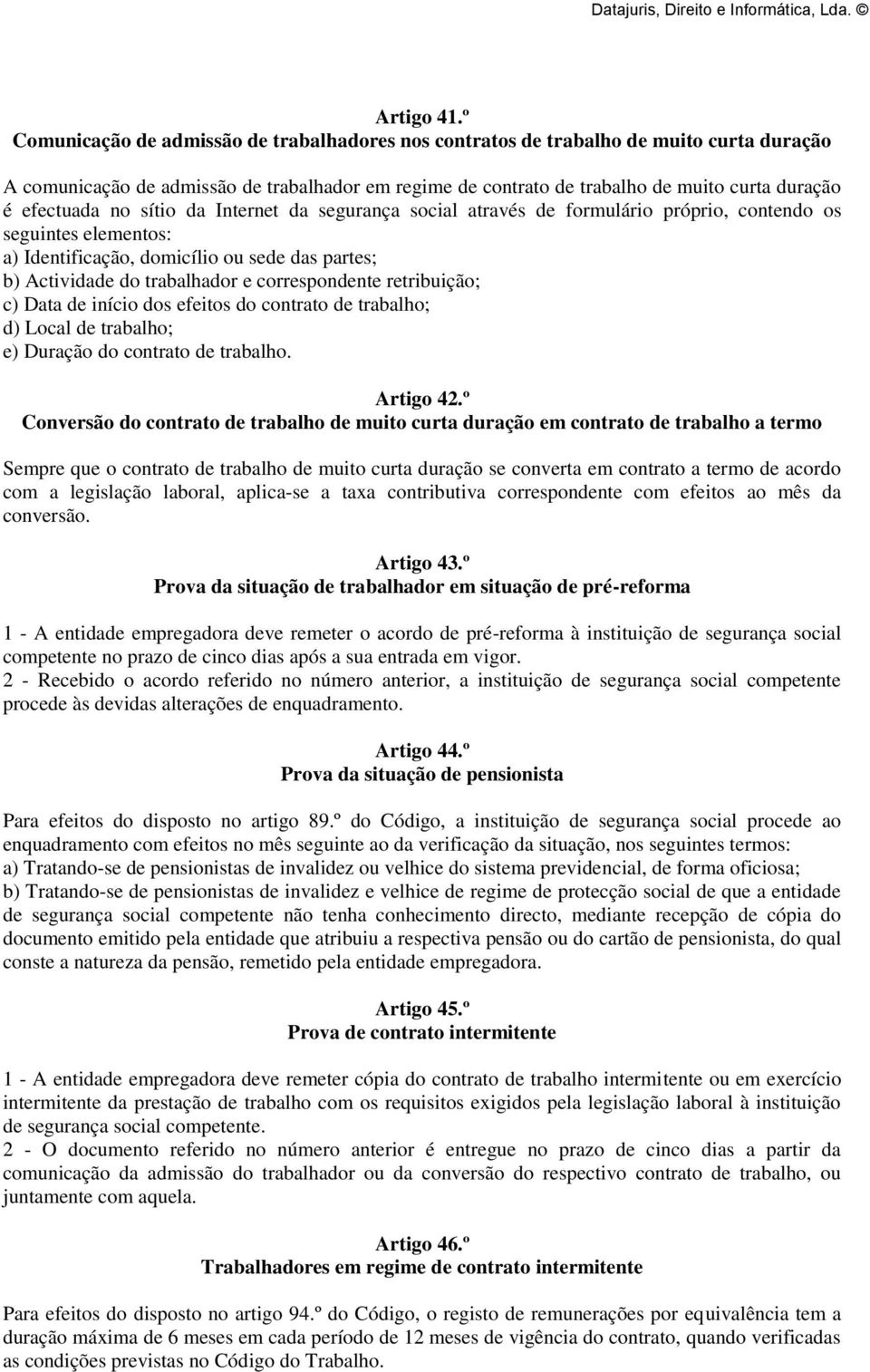 efectuada no sítio da Internet da segurança social através de formulário próprio, contendo os seguintes elementos: a) Identificação, domicílio ou sede das partes; b) Actividade do trabalhador e