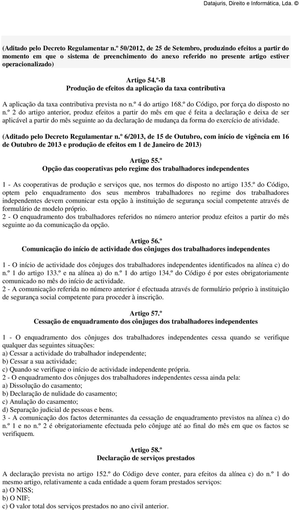 º-B Produção de efeitos da aplicação da taxa contributiva A aplicação da taxa contributiva prevista no n.º 4 do artigo 168.º do Código, por força do disposto no n.