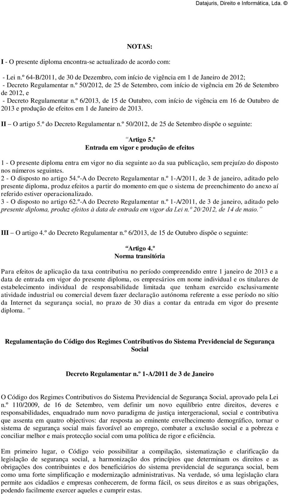 º 6/2013, de 15 de Outubro, com início de vigência em 16 de Outubro de 2013 e produção de efeitos em 1 de Janeiro de 2013. II O artigo 5.º do Decreto Regulamentar n.