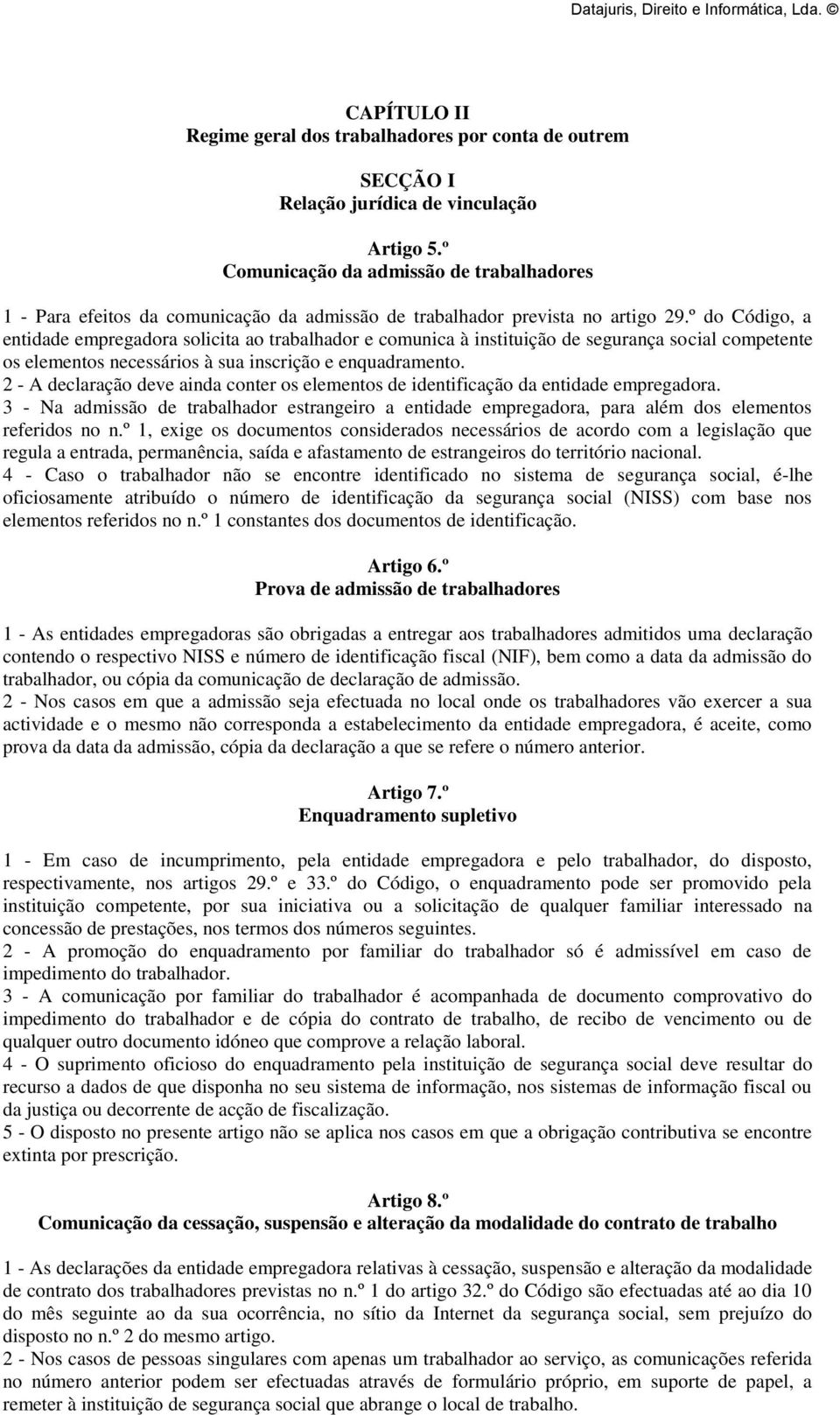 º do Código, a entidade empregadora solicita ao trabalhador e comunica à instituição de segurança social competente os elementos necessários à sua inscrição e enquadramento.