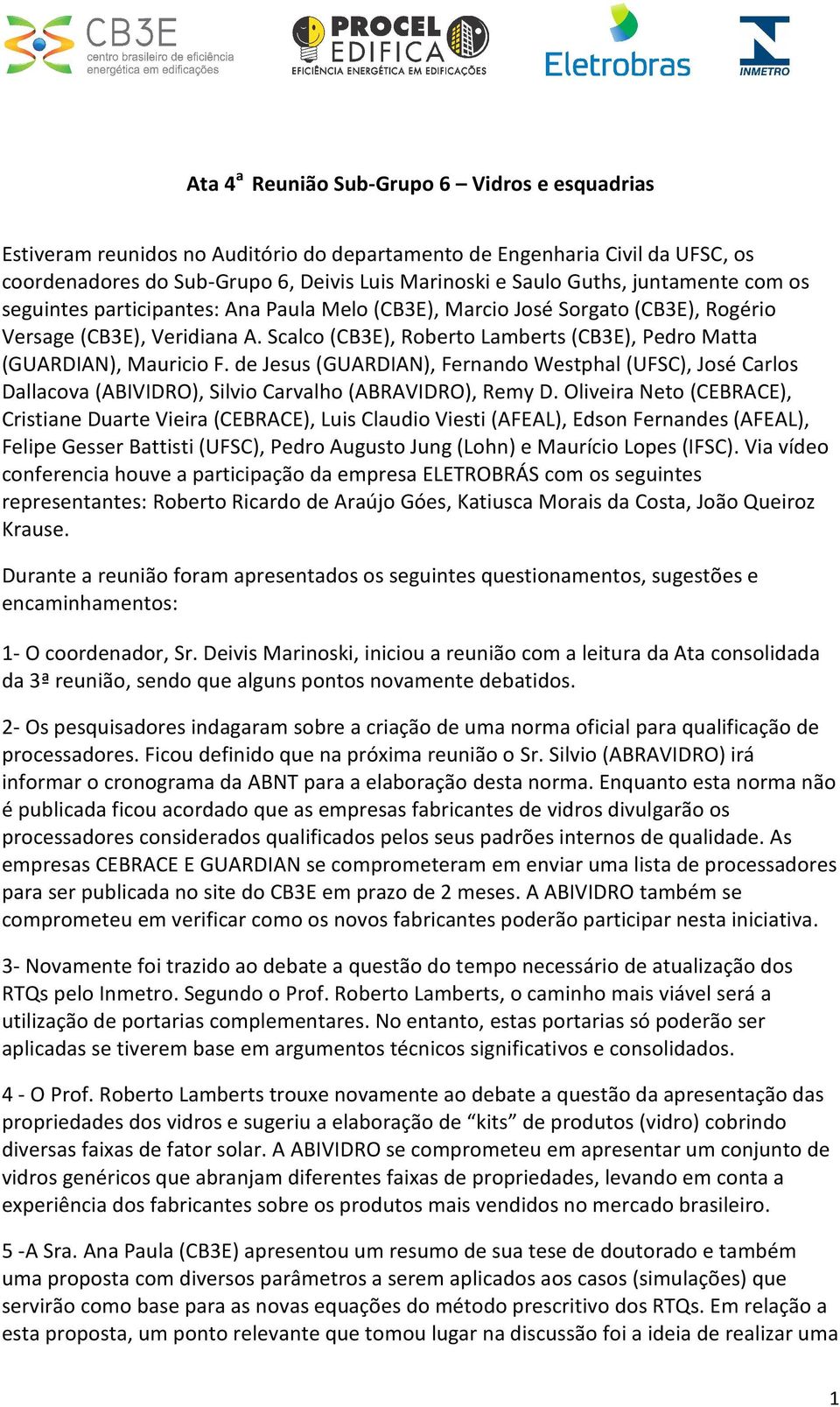 Scalco (CB3E), Roberto Lamberts (CB3E), Pedro Matta (GUARDIAN), Mauricio F. de Jesus (GUARDIAN), Fernando Westphal (UFSC), José Carlos Dallacova (ABIVIDRO), Silvio Carvalho (ABRAVIDRO), Remy D.