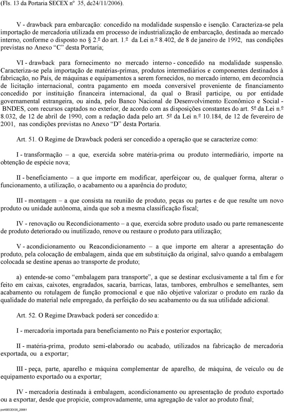 402, de 8 de janeiro de 1992, nas condições previstas no Anexo C desta Portaria; VI - drawback para fornecimento no mercado interno - concedido na modalidade suspensão.