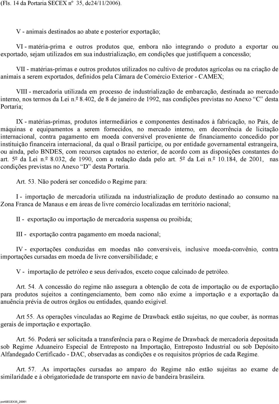 condições que justifiquem a concessão; VII - matérias-primas e outros produtos utilizados no cultivo de produtos agrícolas ou na criação de animais a serem exportados, definidos pela Câmara de