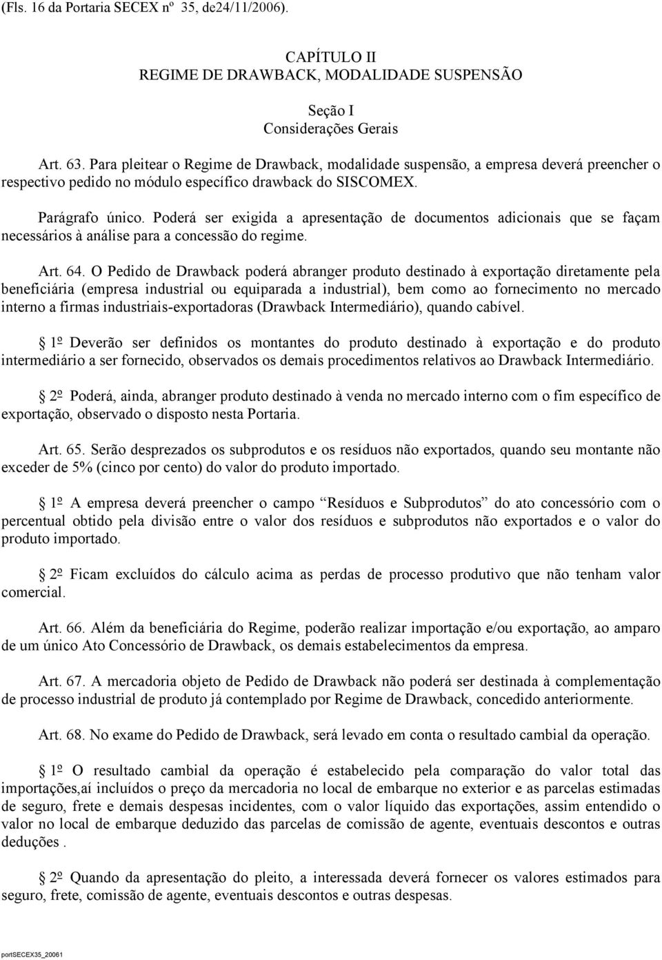 Poderá ser exigida a apresentação de documentos adicionais que se façam necessários à análise para a concessão do regime. Art. 64.