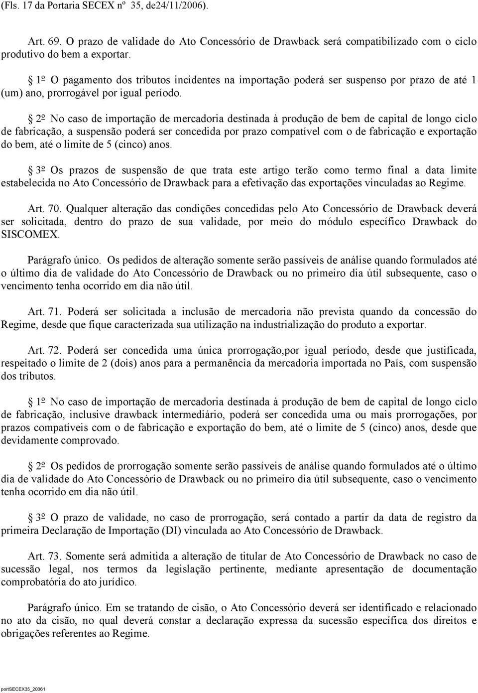 2º No caso de importação de mercadoria destinada à produção de bem de capital de longo ciclo de fabricação, a suspensão poderá ser concedida por prazo compatível com o de fabricação e exportação do