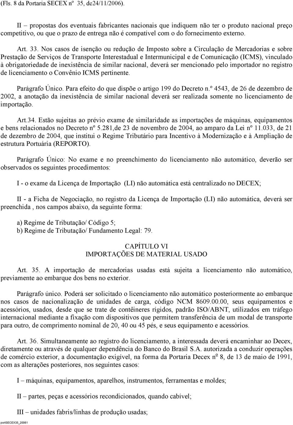 Nos casos de isenção ou redução de Imposto sobre a Circulação de Mercadorias e sobre Prestação de Serviços de Transporte Interestadual e Intermunicipal e de Comunicação (ICMS), vinculado à