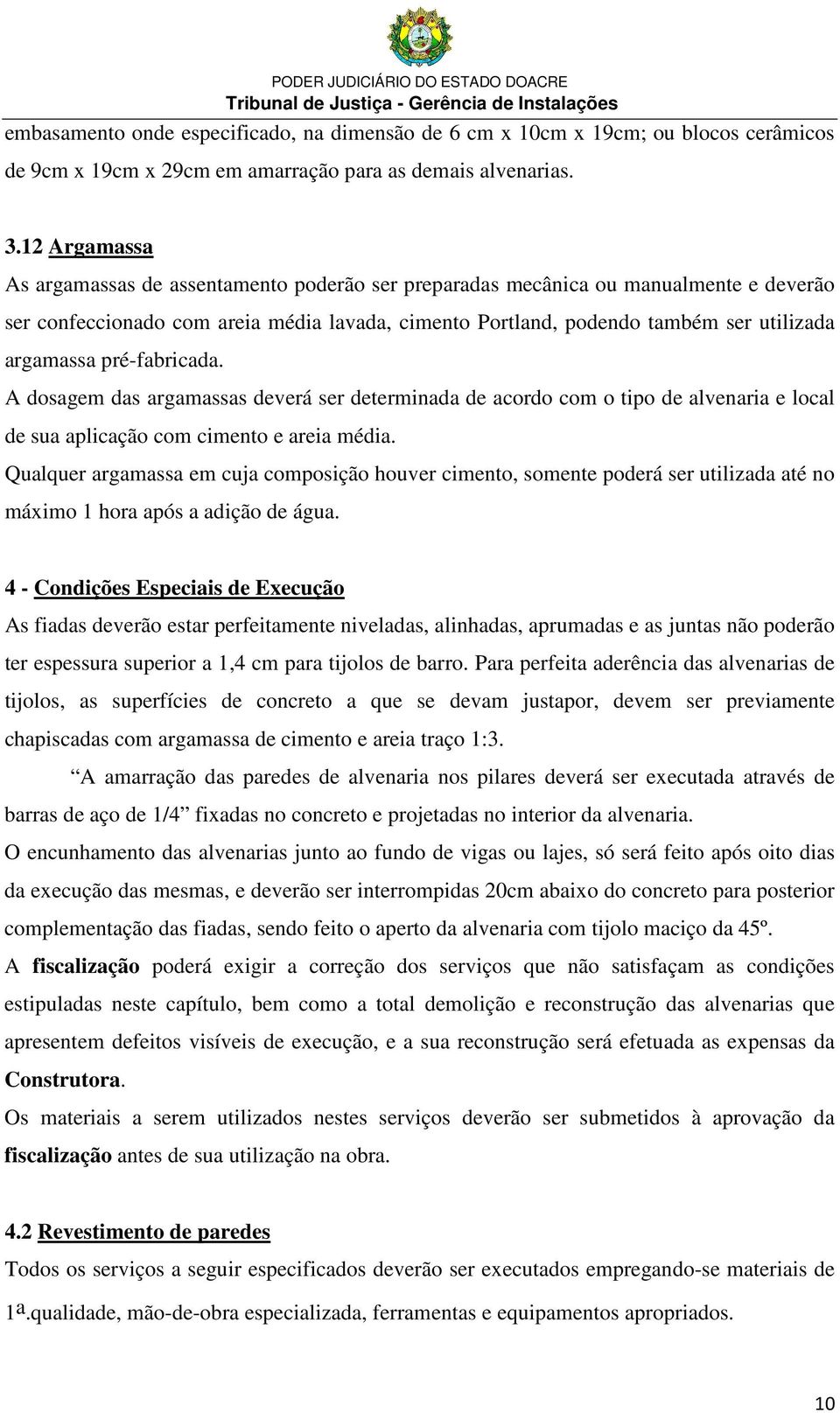 pré-fabricada. A dosagem das argamassas deverá ser determinada de acordo com o tipo de alvenaria e local de sua aplicação com cimento e areia média.