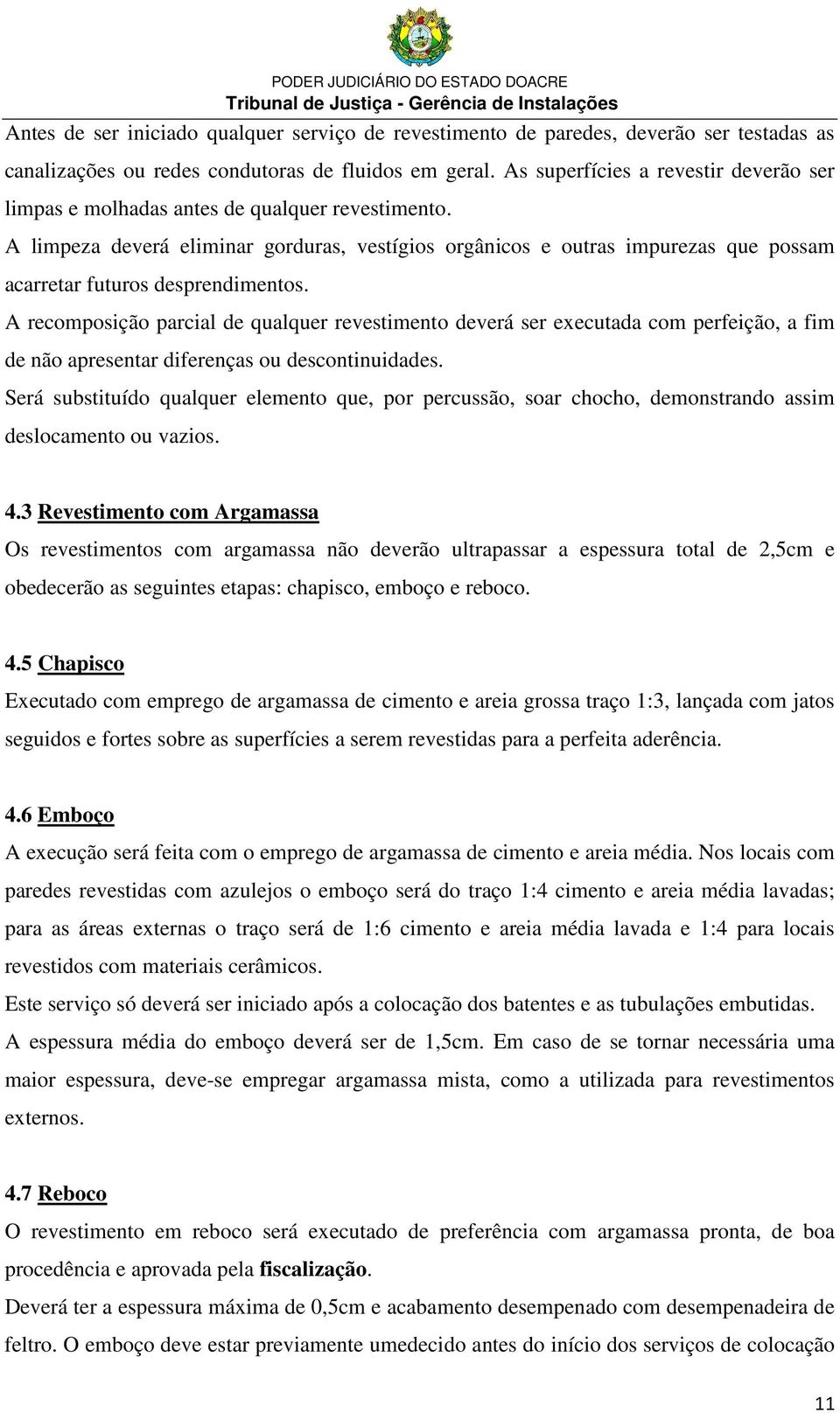 A limpeza deverá eliminar gorduras, vestígios orgânicos e outras impurezas que possam acarretar futuros desprendimentos.