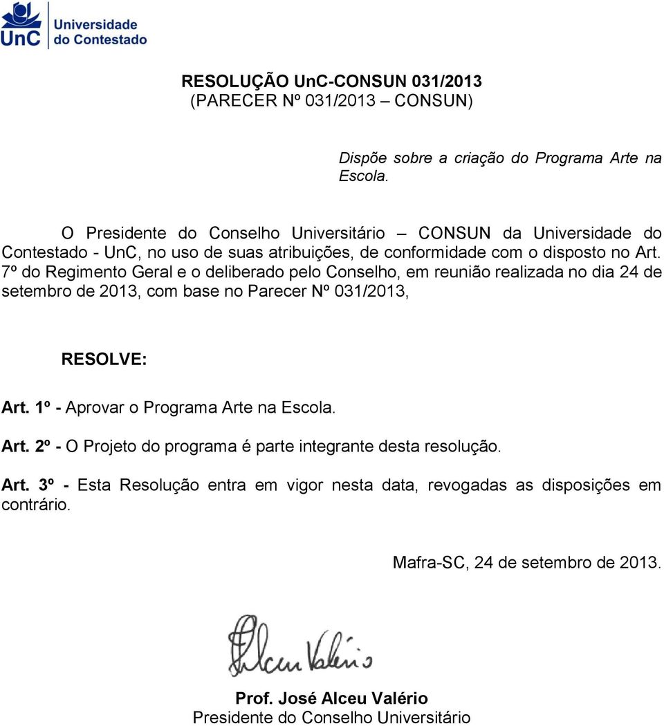 7º do Regimento Geral e o deliberado pelo Conselho, em reunião realizada no dia 24 de setembro de 2013, com base no Parecer Nº 031/2013, RESOLVE: Art.