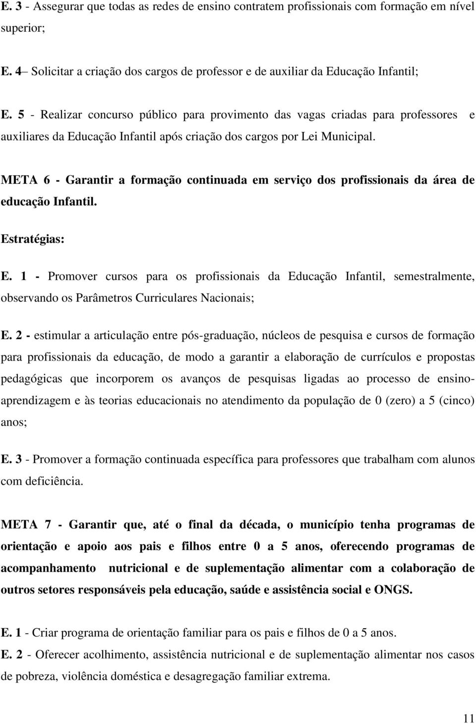 META 6 - Garantir a formação continuada em serviço dos profissionais da área de educação Infantil. Estratégias: E.