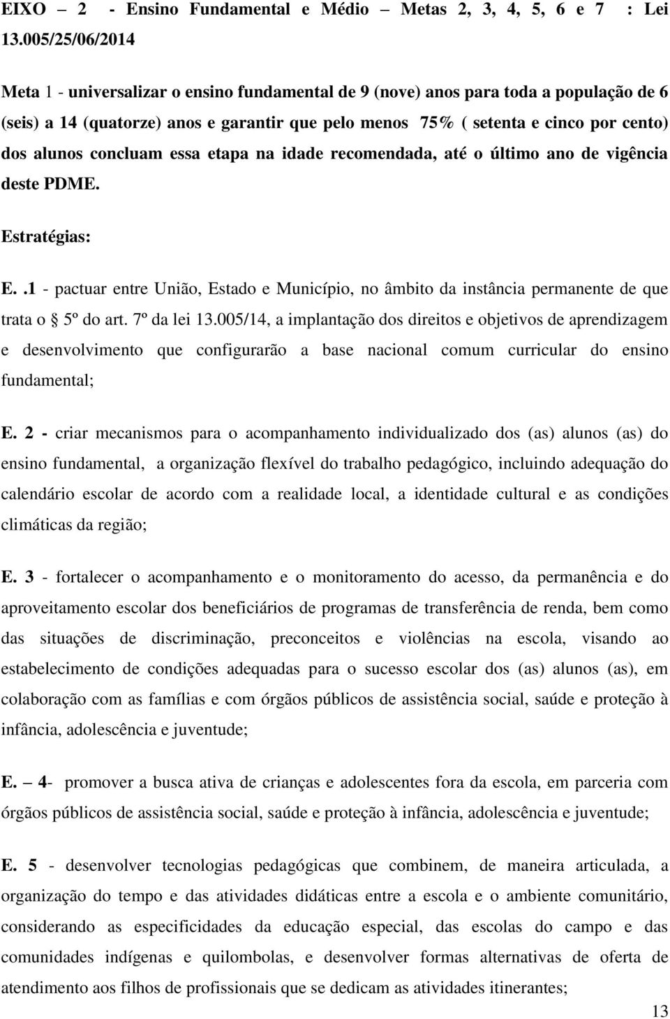 alunos concluam essa etapa na idade recomendada, até o último ano de vigência deste PDME. Estratégias: E.