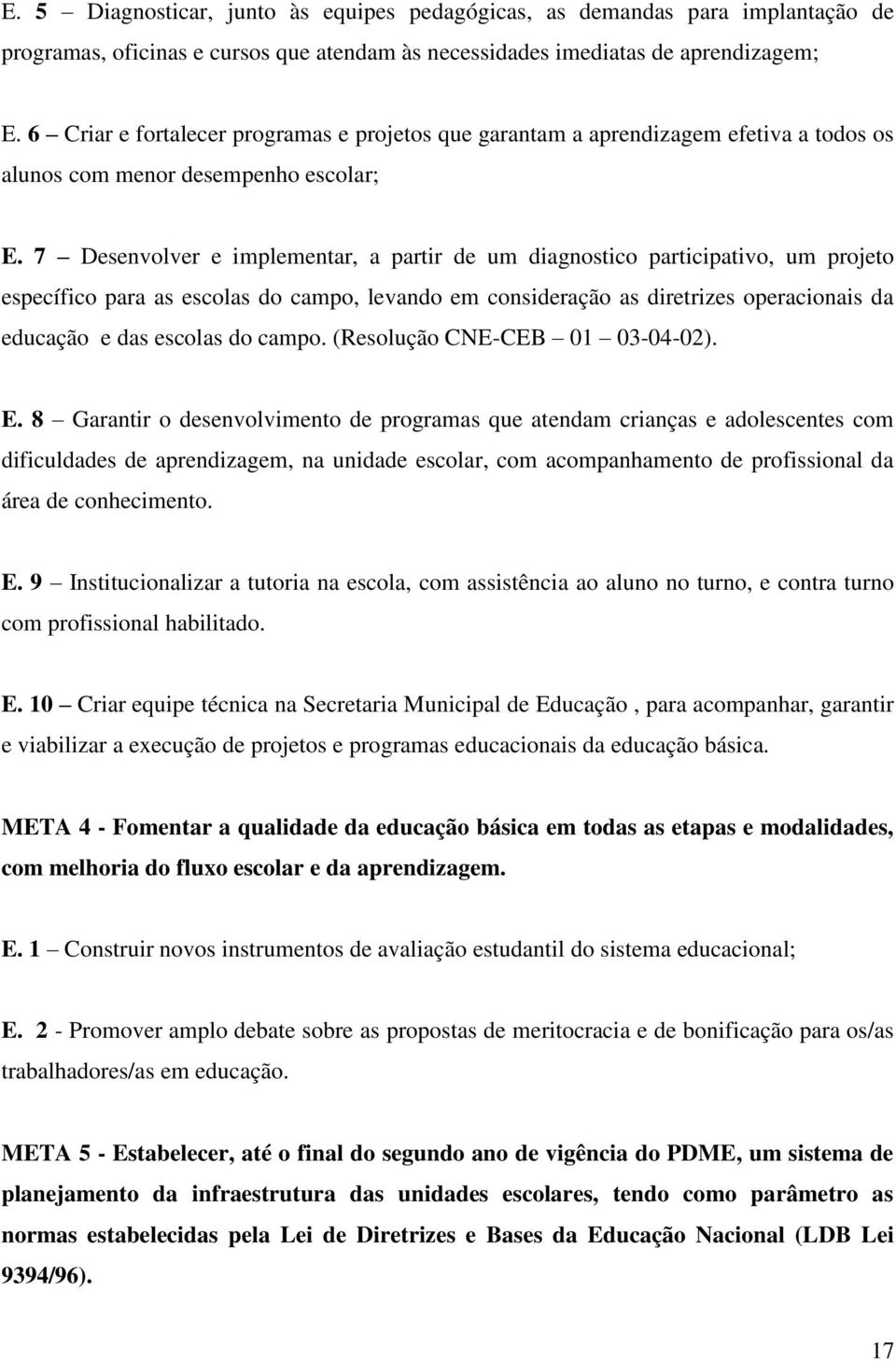 7 Desenvolver e implementar, a partir de um diagnostico participativo, um projeto específico para as escolas do campo, levando em consideração as diretrizes operacionais da educação e das escolas do