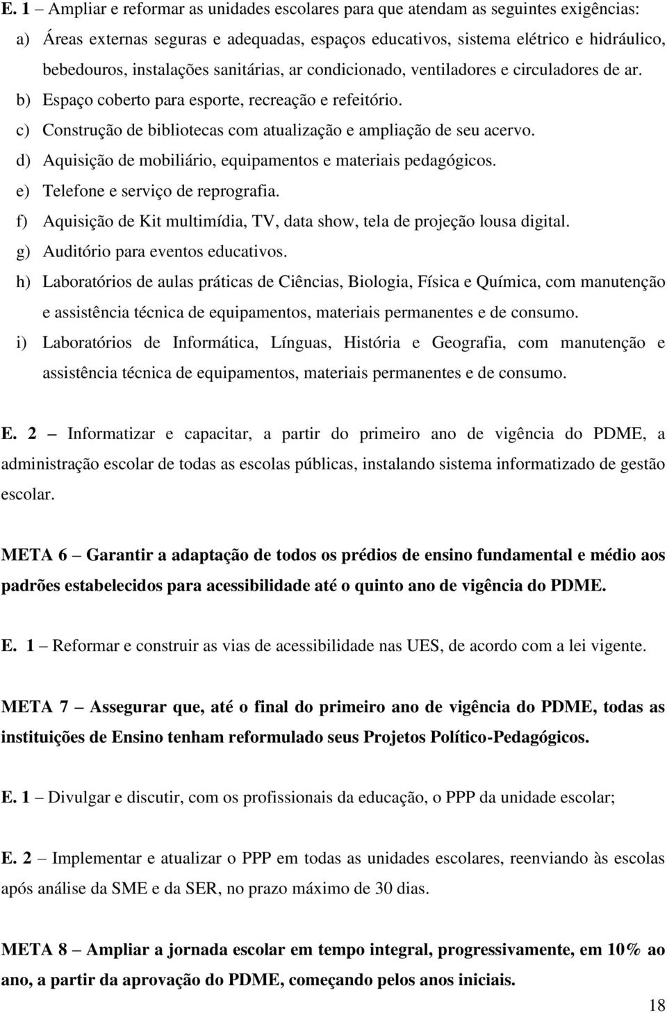 c) Construção de bibliotecas com atualização e ampliação de seu acervo. d) Aquisição de mobiliário, equipamentos e materiais pedagógicos. e) Telefone e serviço de reprografia.