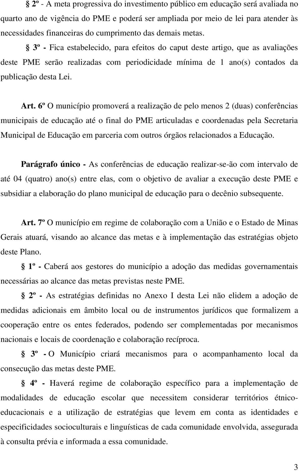 3º - Fica estabelecido, para efeitos do caput deste artigo, que as avaliações deste PME serão realizadas com periodicidade mínima de 1 ano(s) contados da publicação desta Lei. Art.