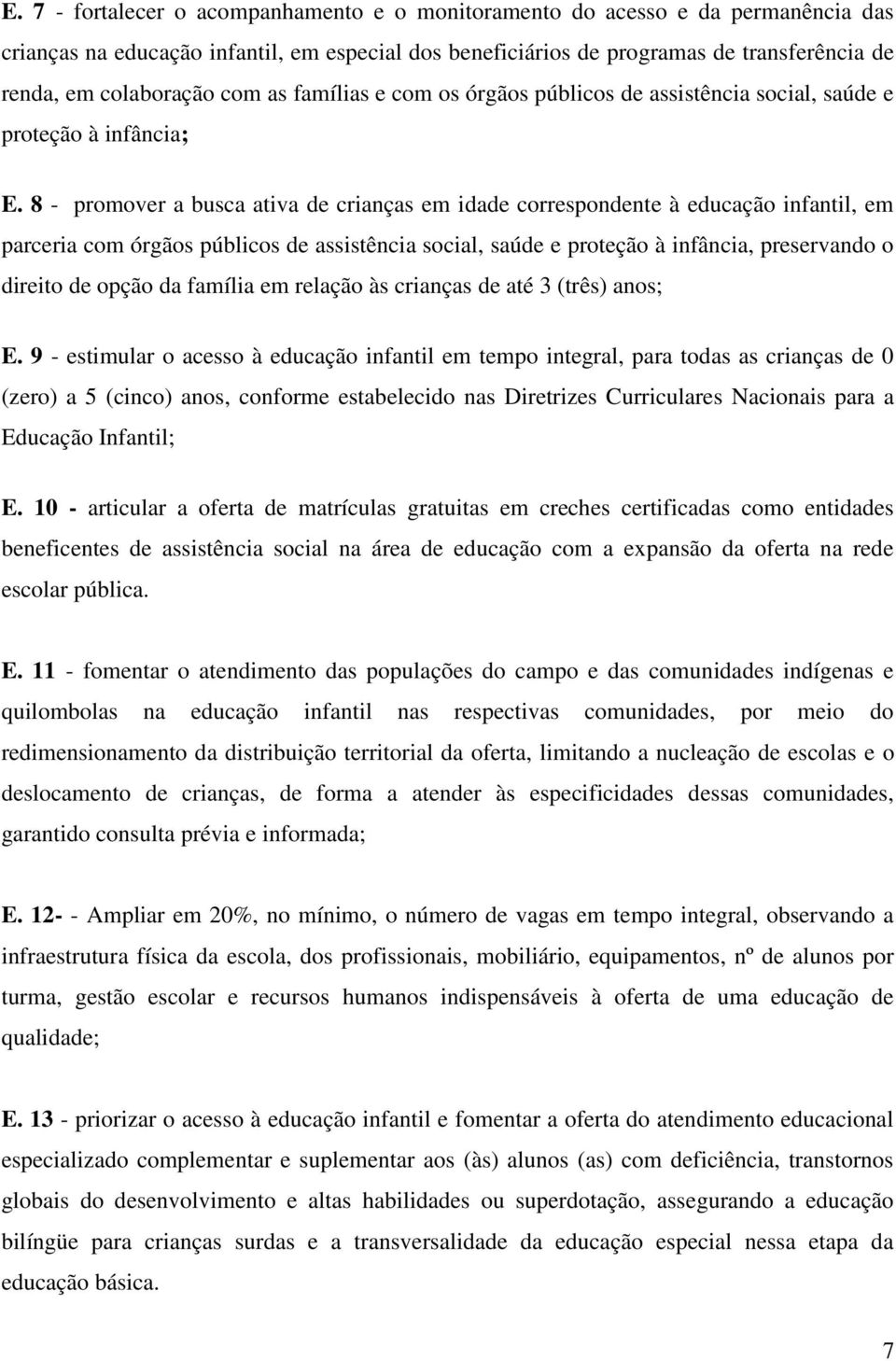 8 - promover a busca ativa de crianças em idade correspondente à educação infantil, em parceria com órgãos públicos de assistência social, saúde e proteção à infância, preservando o direito de opção