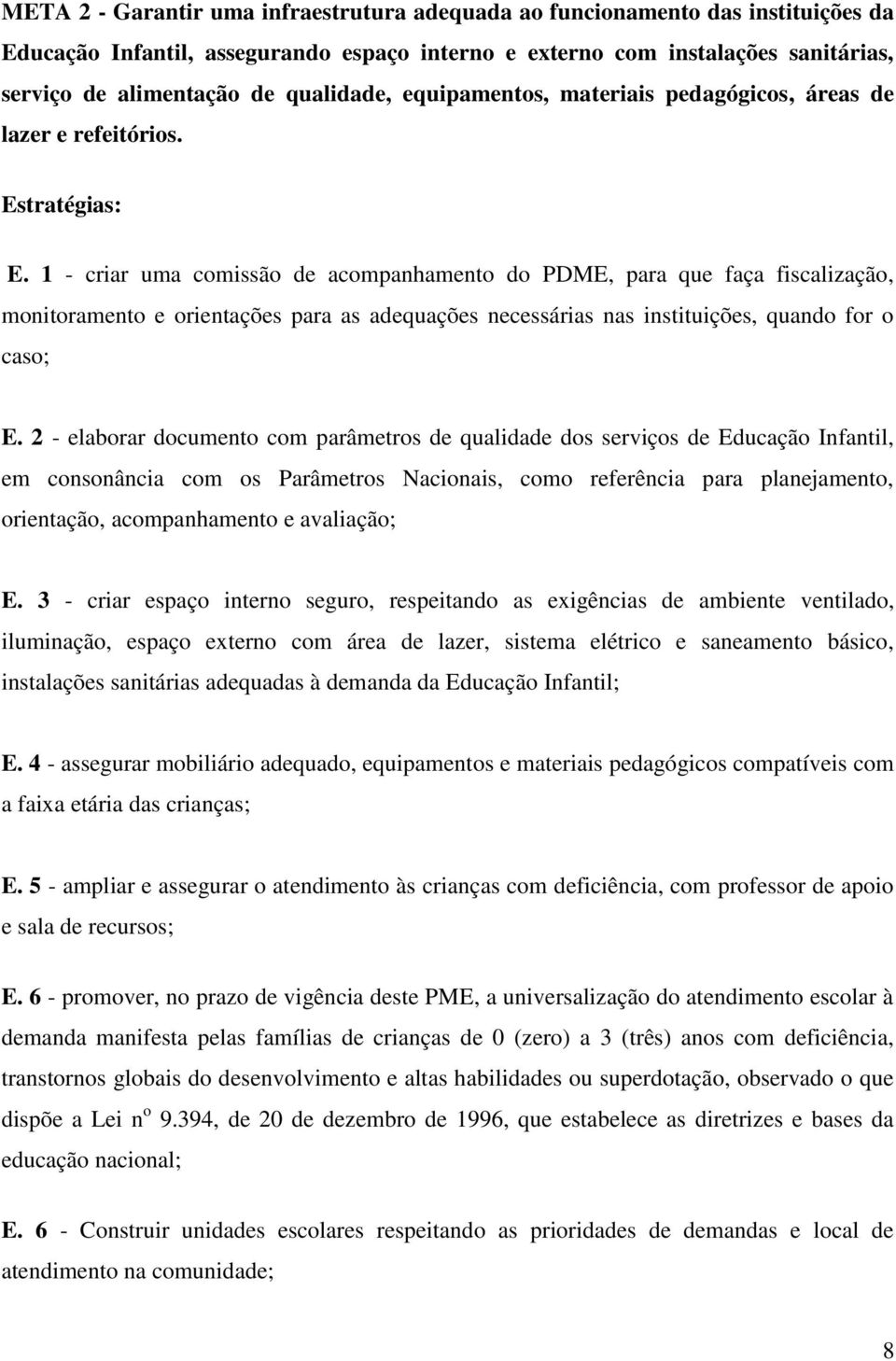 1 - criar uma comissão de acompanhamento do PDME, para que faça fiscalização, monitoramento e orientações para as adequações necessárias nas instituições, quando for o caso; E.