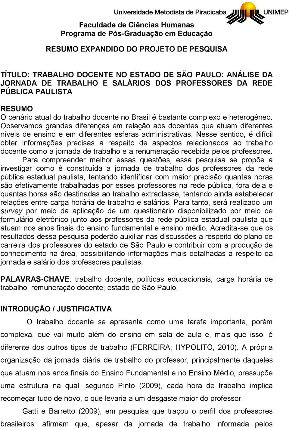 Nesse sentido, é difícil obter informações precisas a respeito de aspectos relacionados ao trabalho docente como a jornada de trabalho e a renumeração recebida pelos professores.