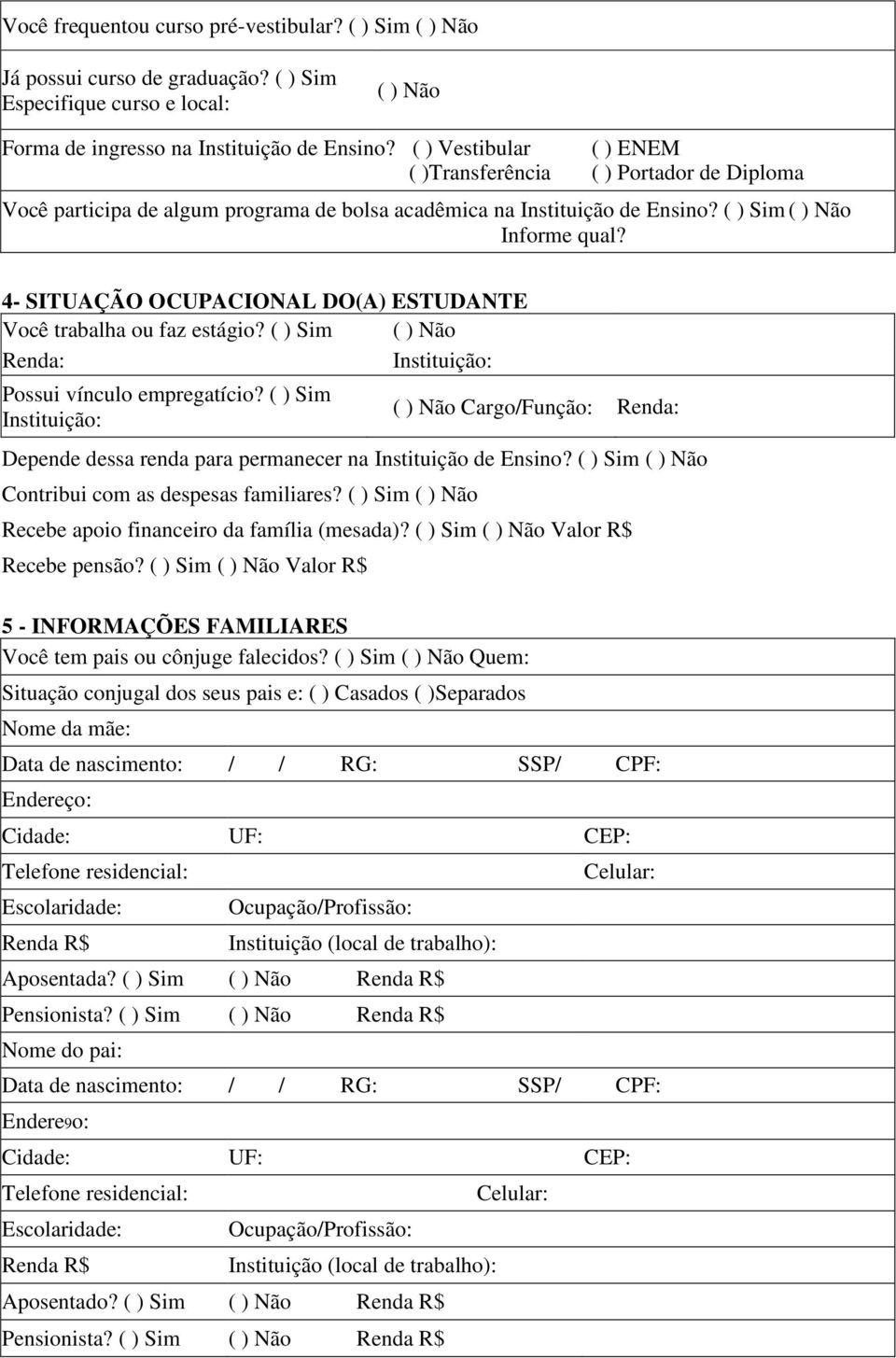 4- SITUAÇÃO OCUPACIONAL DO(A) ESTUDANTE Você trabalha ou faz estágio? ( ) Sim ( ) Não Renda: Instituição: Possui vínculo empregatício?