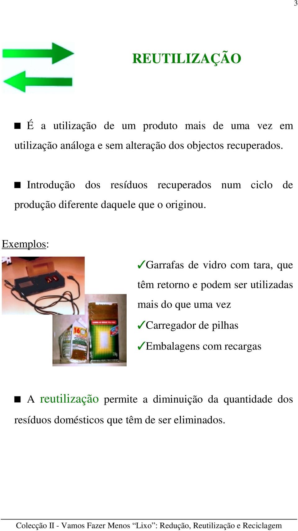 Exemplos: Garrafas de vidro com tara, que têm retorno e podem ser utilizadas mais do que uma vez Carregador de