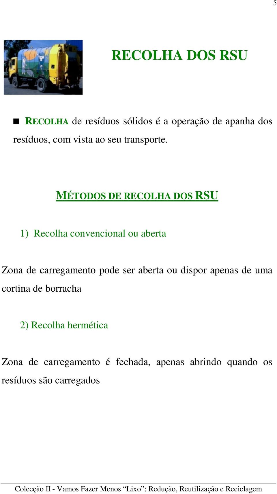 MÉTODOS DE RECOLHA DOS RSU 1) Recolha convencional ou aberta Zona de carregamento pode